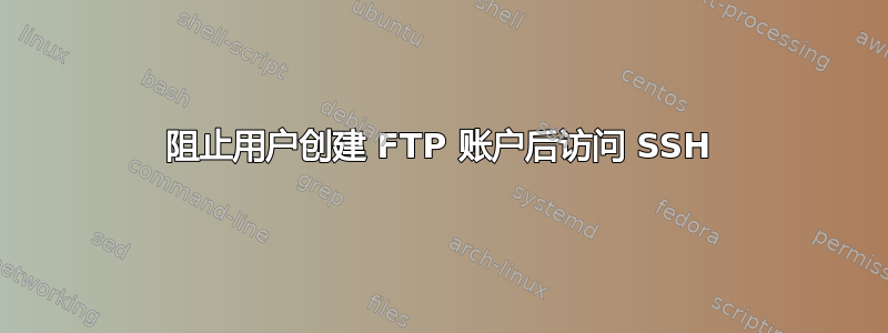 阻止用户创建 FTP 账户后访问 SSH