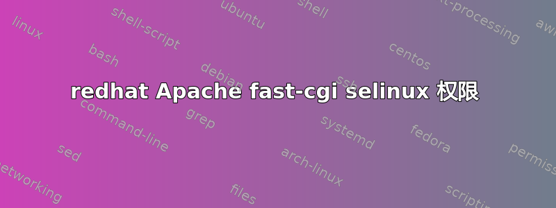 redhat Apache fast-cgi selinux 权限