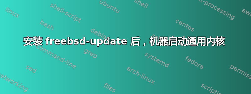 安装 freebsd-update 后，机器启动通用内核