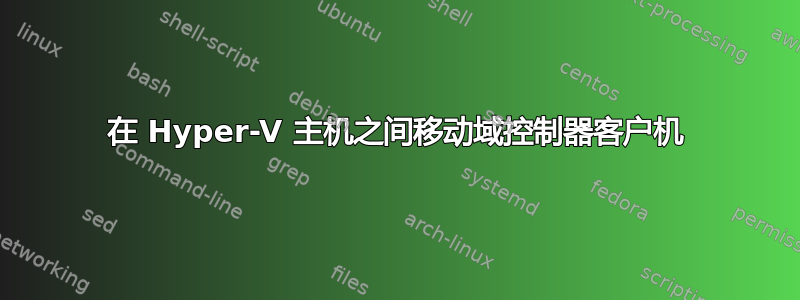 在 Hyper-V 主机之间移动域控制器客户机