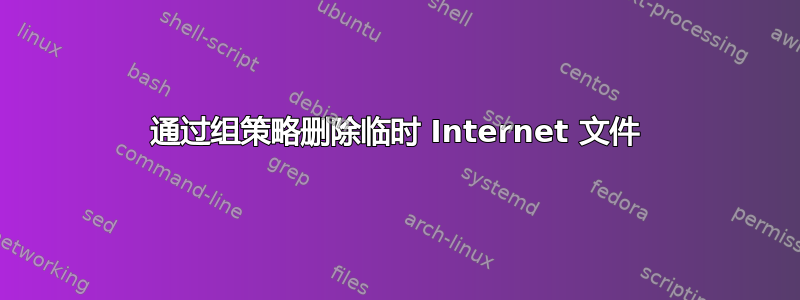 通过组策略删除临时 Internet 文件