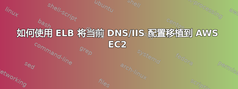 如何使用 ELB 将当前 DNS/IIS 配置移植到 AWS EC2