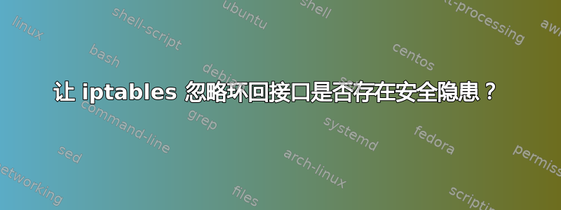 让 iptables 忽略环回接口是否存在安全隐患？