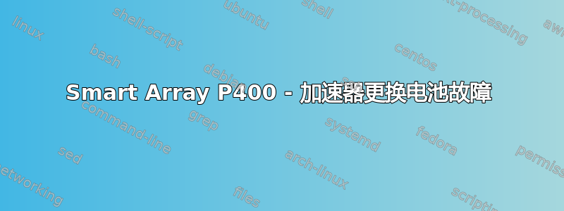 Smart Array P400 - 加速器更换电池故障