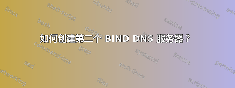 如何创建第二个 BIND DNS 服务器？