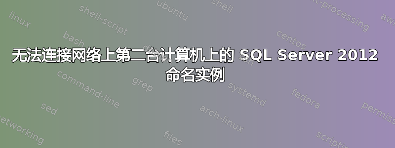 无法连接网络上第二台计算机上的 SQL Server 2012 命名实例