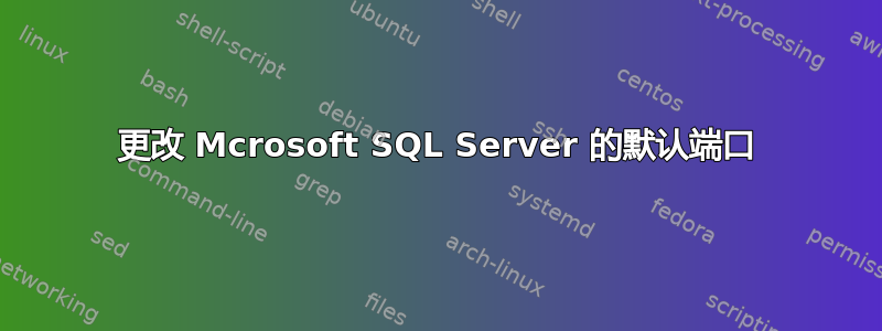 更改 Mcrosoft SQL Server 的默认端口