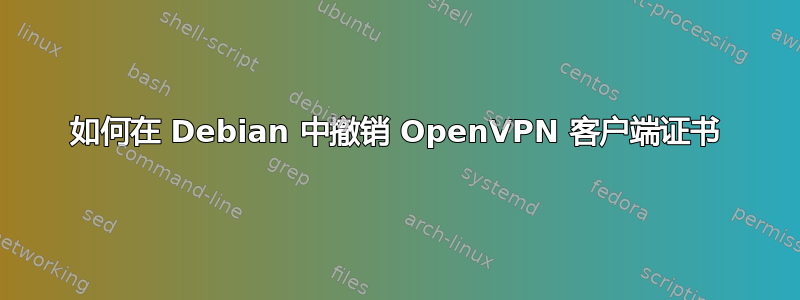 如何在 Debian 中撤销 OpenVPN 客户端证书