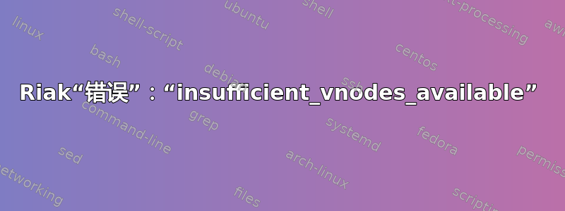 Riak“错误”：“insufficient_vnodes_available”