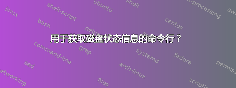 用于获取磁盘状态信息的命令行？