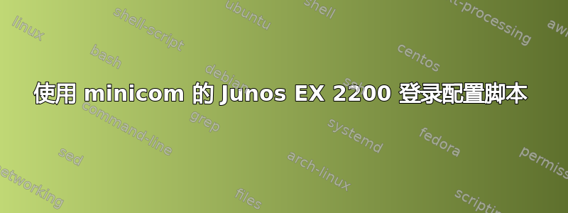 使用 minicom 的 Junos EX 2200 登录配置脚本