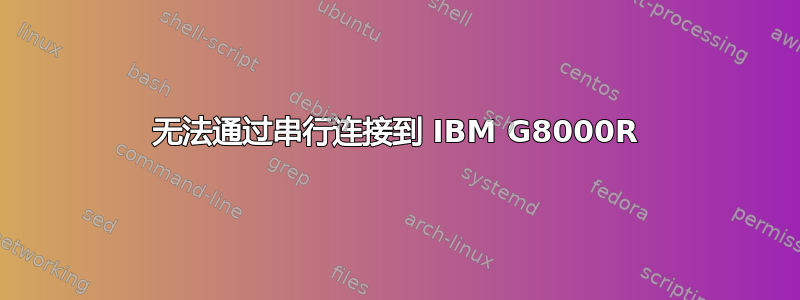 无法通过串行连接到 IBM G8000R