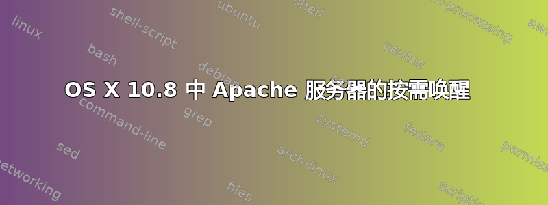 OS X 10.8 中 Apache 服务器的按需唤醒 