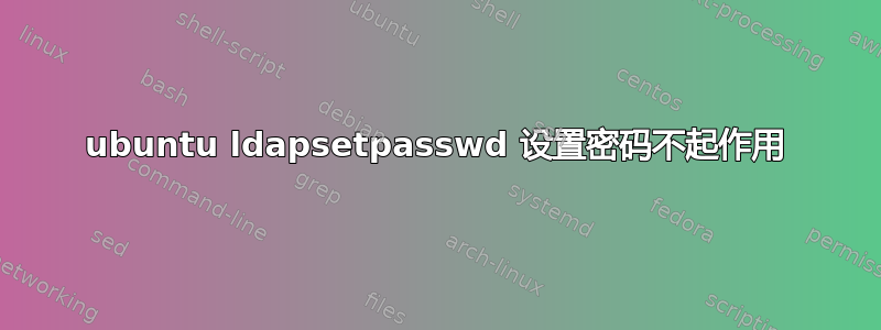 ubuntu ldapsetpasswd 设置密码不起作用