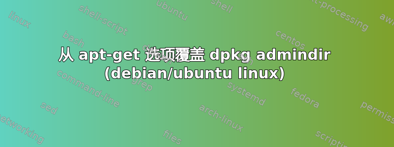 从 apt-get 选项覆盖 dpkg admindir (debian/ubuntu linux)