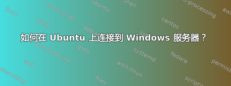 如何在 Ubuntu 上连接到 Windows 服务器？