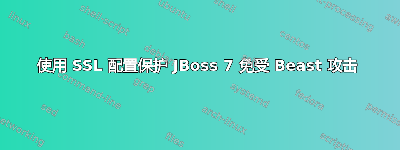 使用 SSL 配置保护 JBoss 7 免受 Beast 攻击