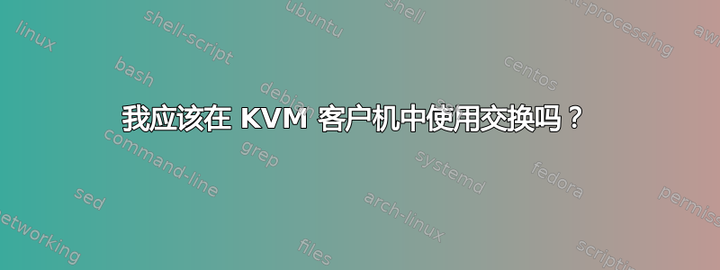 我应该在 KVM 客户机中使用交换吗？