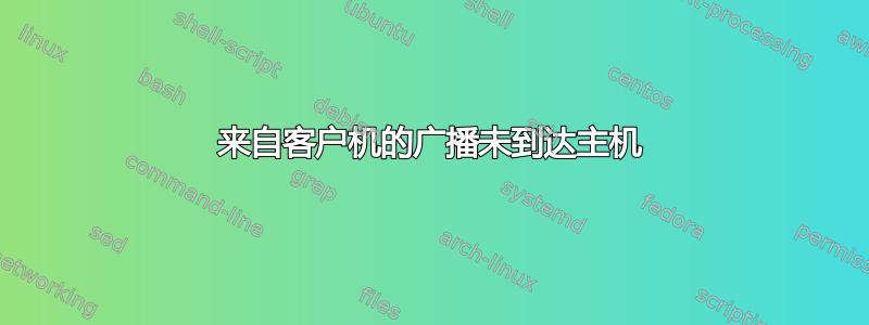 来自客户机的广播未到达主机