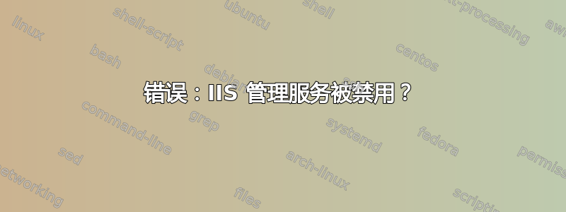 错误：IIS 管理服务被禁用？