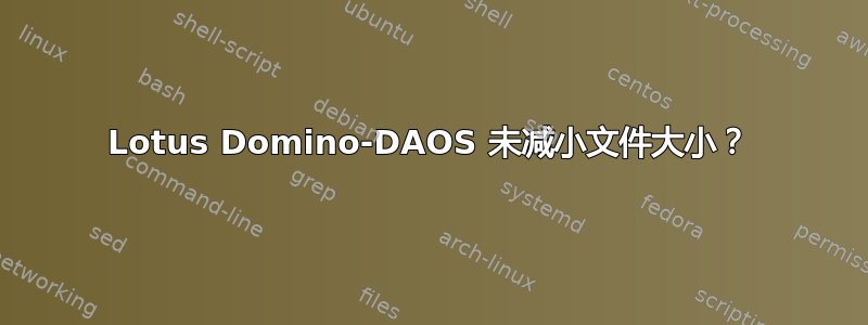 Lotus Domino-DAOS 未减小文件大小？