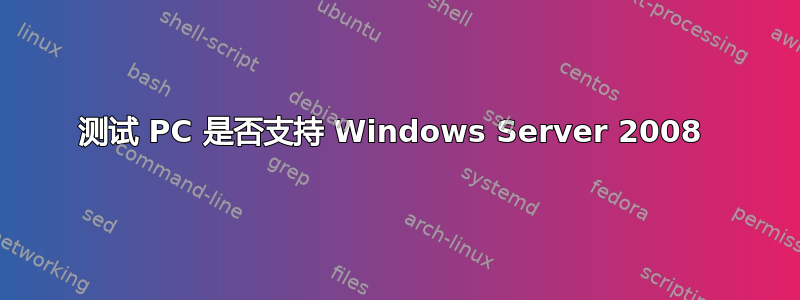 测试 PC 是否支持 Windows Server 2008 