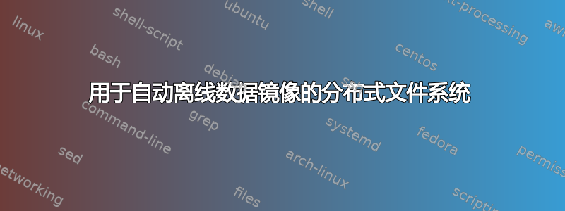 用于自动离线数据镜像的分布式文件系统