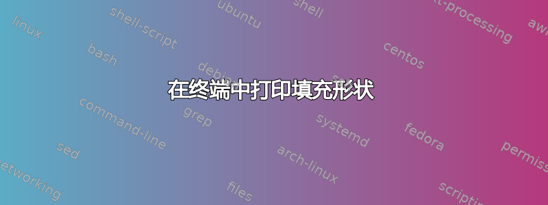 在终端中打印填充形状