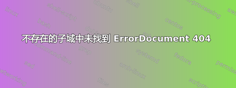 不存在的子域中未找到 ErrorDocument 404