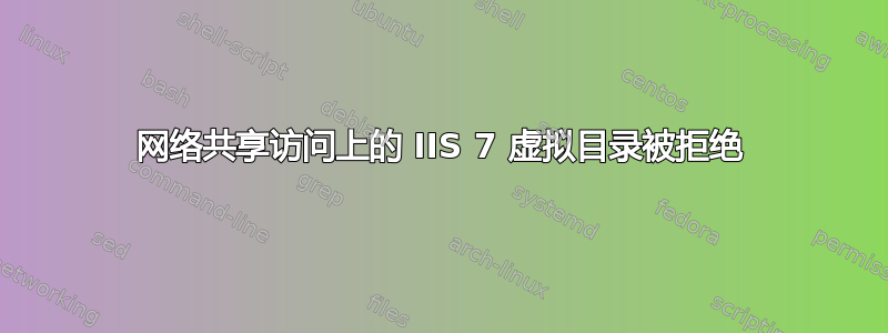 网络共享访问上的 IIS 7 虚拟目录被拒绝