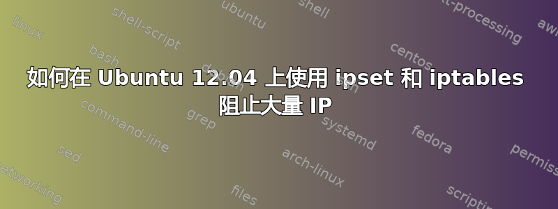 如何在 Ubuntu 12.04 上使用 ipset 和 iptables 阻止大量 IP