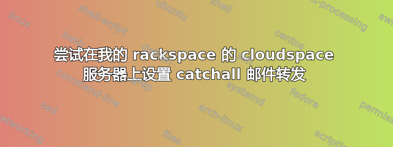 尝试在我的 rackspace 的 cloudspace 服务器上设置 catchall 邮件转发