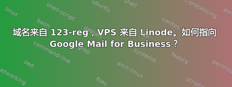 域名来自 123-reg，VPS 来自 Linode。如何指向 Google Mail for Business？