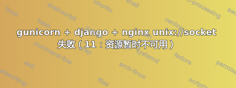 gunicorn + django + nginx unix://socket 失败（11：资源暂时不可用）