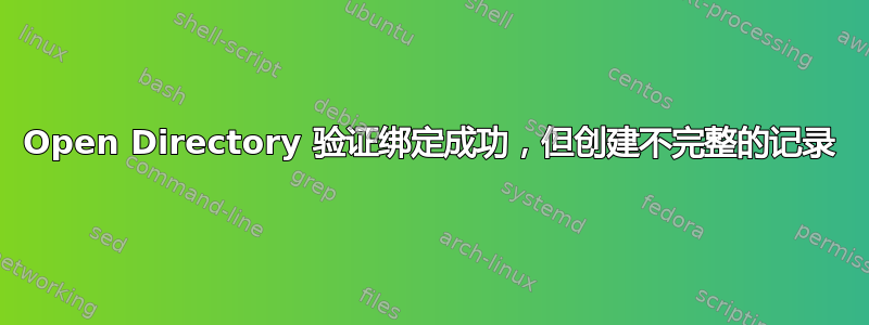 Open Directory 验证绑定成功，但创建不完整的记录