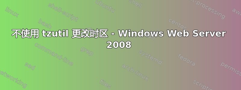 不使用 tzutil 更改时区 - Windows Web Server 2008