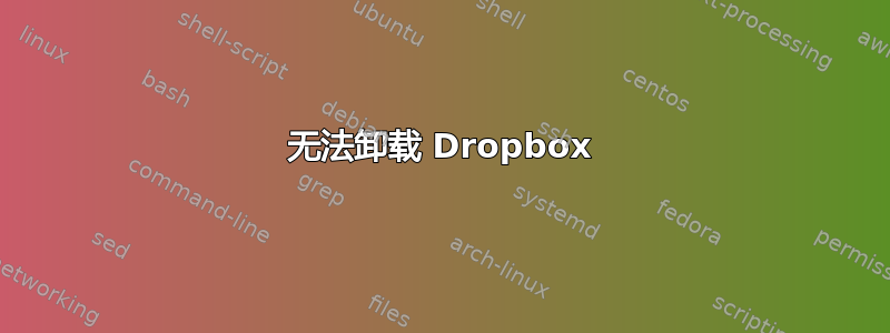 无法卸载 Dropbox