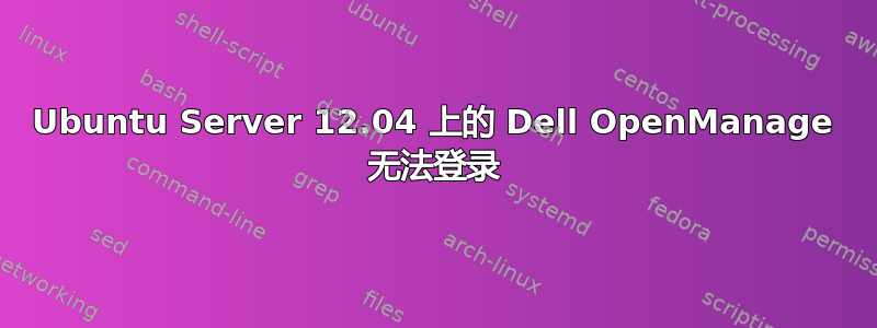 Ubuntu Server 12.04 上的 Dell OpenManage 无法登录