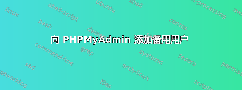 向 PHPMyAdmin 添加备用用户