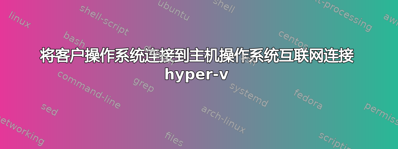 将客户操作系统连接到主机操作系统互联网连接 hyper-v