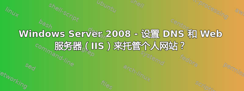 Windows Server 2008 - 设置 DNS 和 Web 服务器（IIS）来托管个人网站？