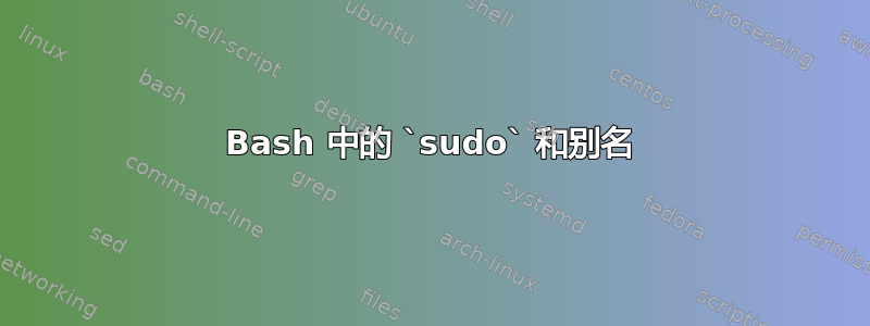 Bash 中的 `sudo` 和别名