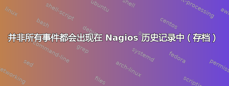 并非所有事件都会出现在 Nagios 历史记录中（存档）