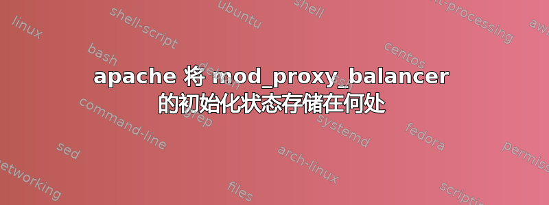 apache 将 mod_proxy_balancer 的初始化状态存储在何处