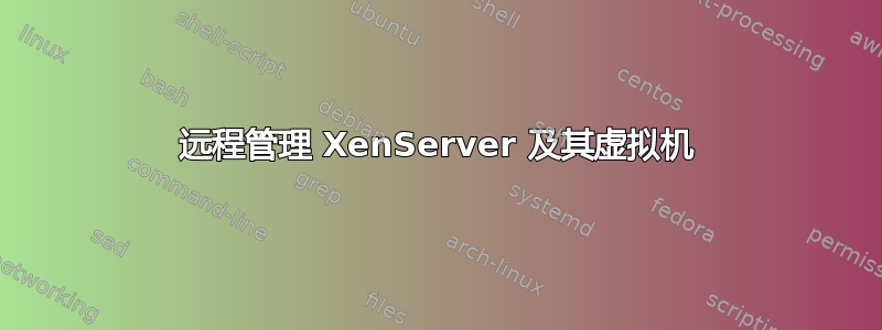 远程管理 XenServer 及其虚拟机