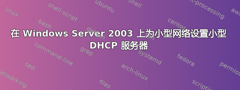 在 Windows Server 2003 上为小型网络设置小型 DHCP 服务器