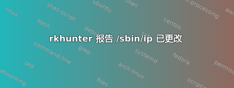 rkhunter 报告 /sbin/ip 已更改