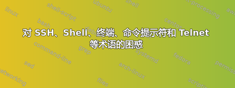 对 SSH、Shell、终端、命令提示符和 Telnet 等术语的困惑