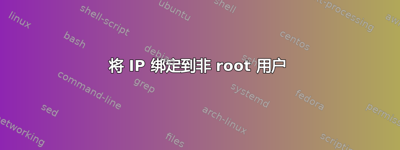 将 IP 绑定到非 root 用户