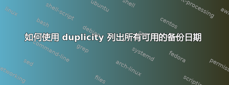 如何使用 duplicity 列出所有可用的备份日期